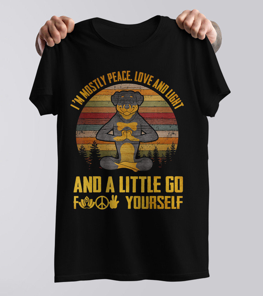 I'm Mostly Peace Love And Light Rottweiler Namaste And A Little Go F Yourself T-Shirt