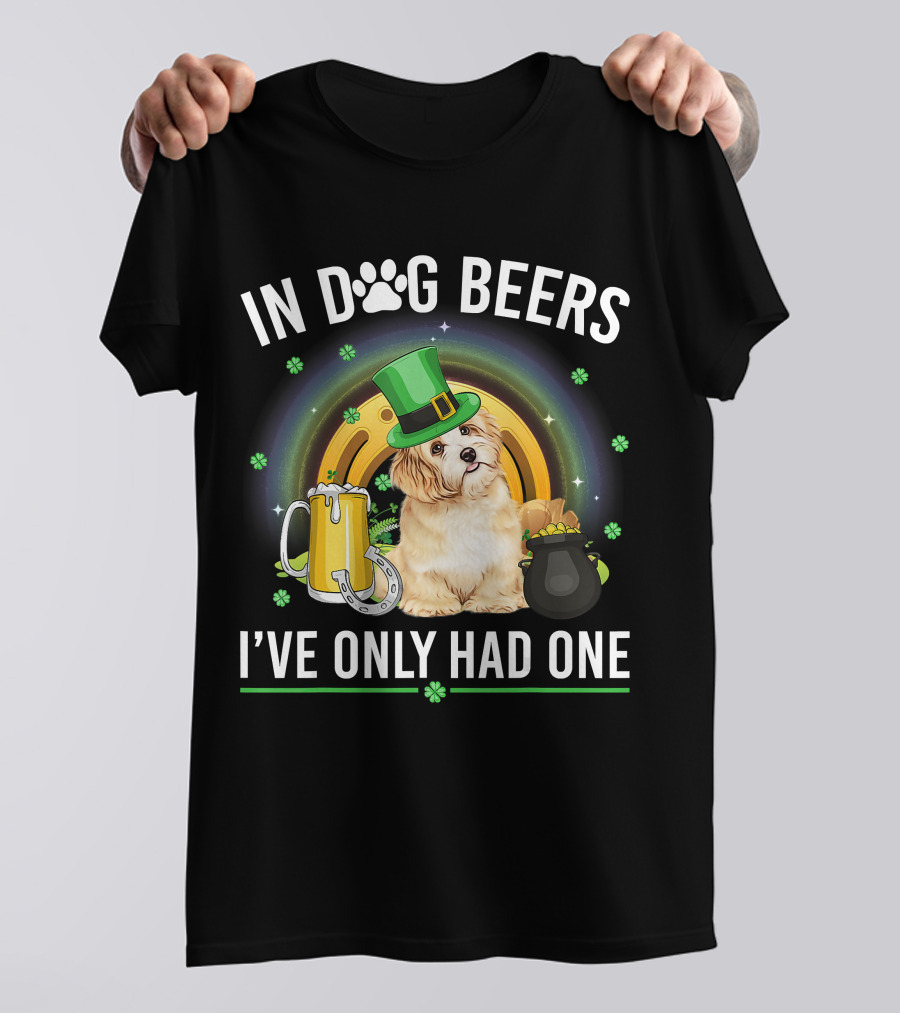 In Dog Beers I've Only Had One St Patrick's Day Maltese Dog Beer Drink T-Shirt