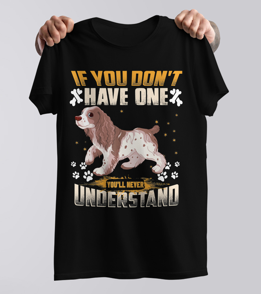 IF YOU DON'T HAVE ONE YOU'LL NEVER UNDERSTAND Cocker Spaniel T-Shirt