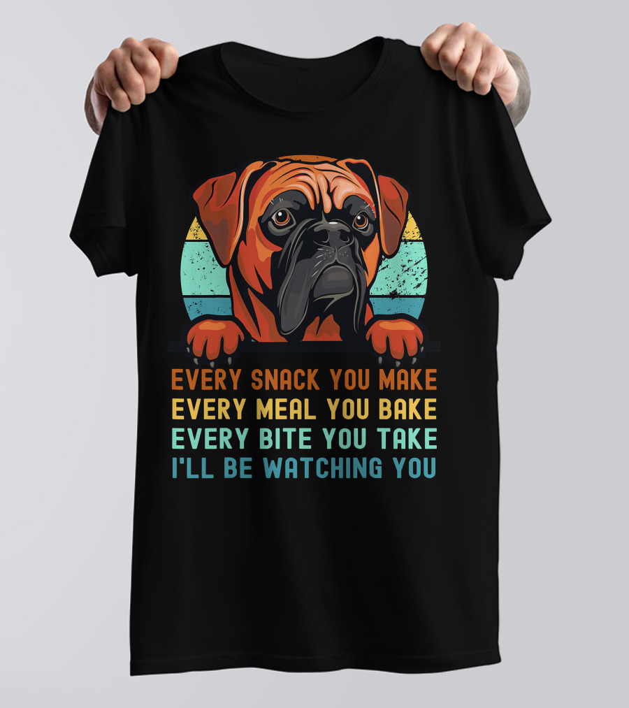 Boxer Dog Funny Mom Dad Every Snack You Make Every Meal You Bake Every Bite You Take I'll Be Watching You T-Shirt